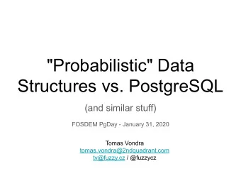 &quot;Probabilistic&quot; Data  Structures vs. PostgreSQL  (and similar stuff)  FOSDEM PgDay -