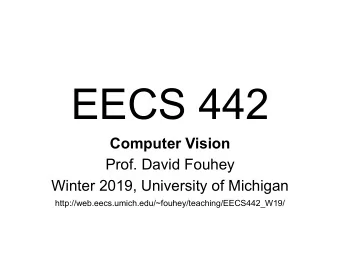 EECS 442  Computer Vision  Prof. David Fouhey  Winter 2019, University of Michigan