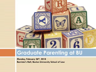 Graduate Parenting at BU Monday, February 26 th , 2018  Barristers Hall, Boston University