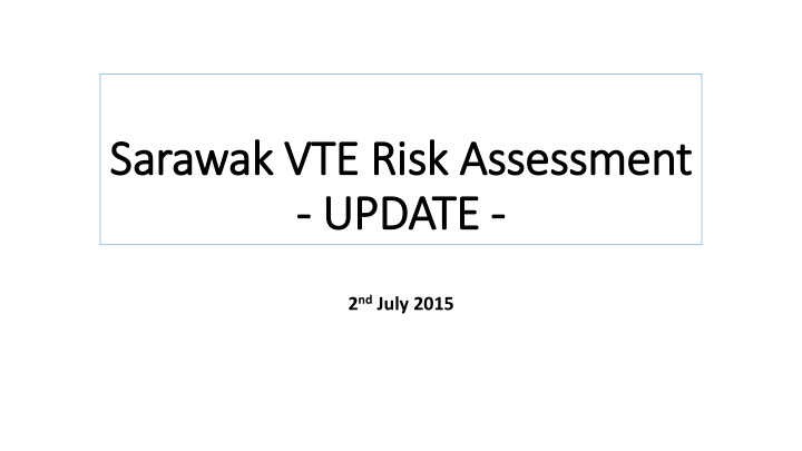 sarawak vte risk assessment update