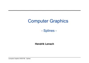 Computer Graphics  - Splines -  Hendrik Lensch  Computer Graphics WS07/08  Splines  Overview