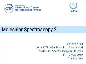 Molecular Spectroscopy 2  Christian Hill  Joint ICTP-IAEA School on Atomic and  Molecular