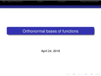 Orthonormal bases of functions  April 24, 2018  Data - Vectors or Functions  Vectors  Functions