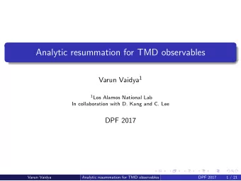Analytic resummation for TMD observables Varun Vaidya 1 1 Los Alamos National Lab  In collaboration