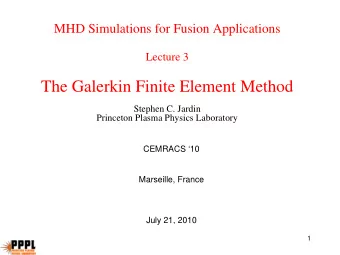 The Galerkin Finite Element Method  Stephen C. Jardin  Princeton Plasma Physics Laboratory  CEMRACS