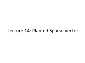 Lecture 14: Planted Sparse Vector  Lecture Outline  Part I: Planted Sparse Vector and 2 to 4