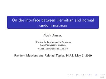 On the interface between Hermitian and normal  random matrices  Yacin Ameur.  Centre for