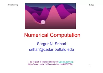 Numerical Computation  Sargur N. Srihari  srihari@cedar.buffalo.edu  This is part of lecture slides