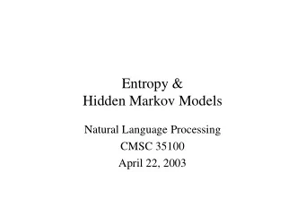Entropy &amp;  Hidden Markov Models  Natural Language Processing  CMSC 35100  April 22, 2003