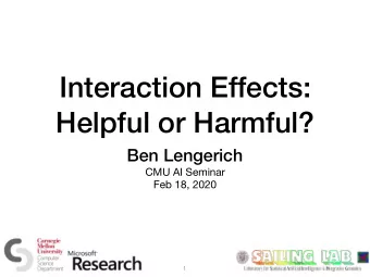 Interaction Effects:  Helpful or Harmful?  Ben Lengerich CMU AI Seminar  Feb 18, 2020  1  Today  1.