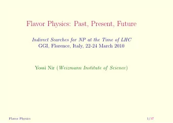 Flavor Physics: Past, Present, Future  Indirect Searches for NP at the Time of LHC  GGI, Florence,