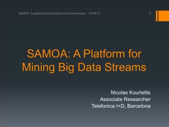 SAMOA: A Platform for  Mining Big Data Streams  Nicolas Kourtellis  Associate Researcher