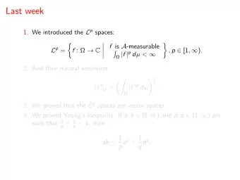 Last week 1. We introduced the L p spaces:       f is A -measurable L p =   f :