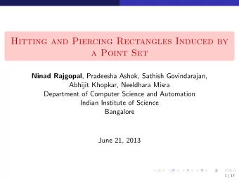 Hitting and Piercing Rectangles Induced by  a Point Set Ninad Rajgopal , Pradeesha Ashok, Sathish