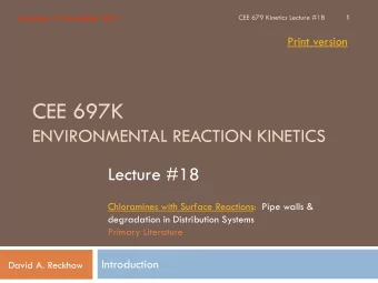 CEE 697K  ENVIRONMENTAL REACTION KINETICS  Lecture #18  Chloramines with Surface Reactions:  Pipe