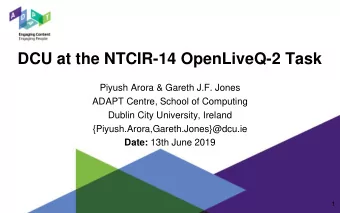 DCU at the NTCIR-14 OpenLiveQ-2 Task  Piyush Arora &amp; Gareth J.F. Jones  ADAPT Centre, School of