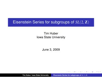Eisenstein Series for subgroups of SL ( 2 , Z )  Tim Huber  Iowa State University  June 3, 2009