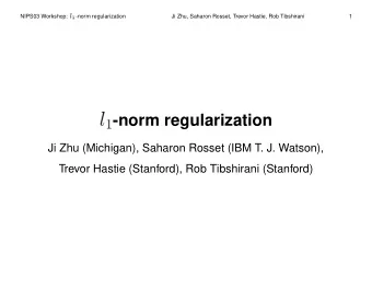 1 -norm regularization  Ji Zhu (Michigan), Saharon Rosset (IBM T. J. Watson),  Trevor Hastie