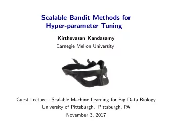 Scalable Bandit Methods for  Hyper-parameter Tuning  Kirthevasan Kandasamy  Carnegie Mellon