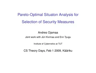 Pareto-Optimal Situaton Analysis for  Selection of Security Measures  Andres Ojamaa  Joint work