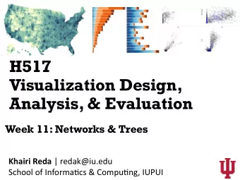 H517  Visualization Design,  Analysis, &amp; Evaluation  Week 11: Networks &amp; Trees Khairi Reda