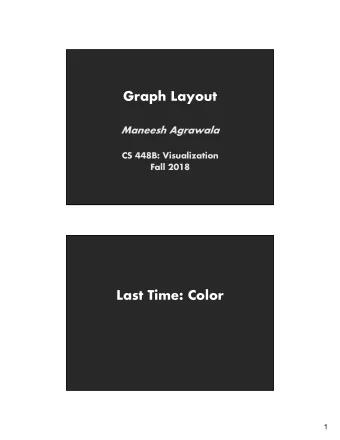 Graph Layout  Maneesh Agrawala  CS 448B: Visualization  Fall 2018  Last Time: Color  1  Computing