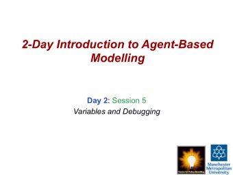 2-Day Introduction to Agent-Based  Modelling Day 2 : Session 5  Variables and Debugging  2