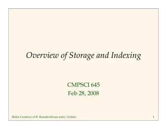 Overview of Storage and Indexing  CMPSCI 645  Feb 28, 2008  Slides Courtesy of R. Ramakrishnan and