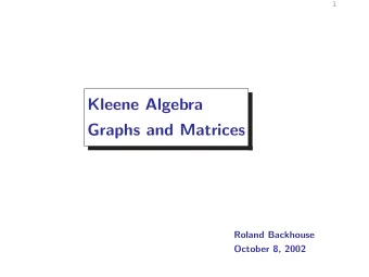 Kleene Algebra  Graphs and Matrices  Roland Backhouse  October 8, 2002  2  Outline  Matrices
