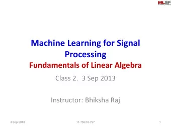 Machine Learning for Signal  Processing  Fundamentals of Linear Algebra  Class 2.  3 Sep 2013