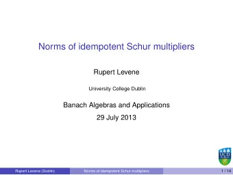 Norms of idempotent Schur multipliers  Rupert Levene  University College Dublin  Banach Algebras