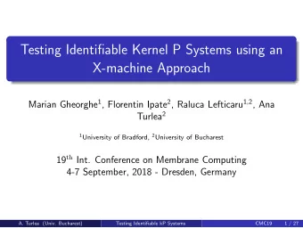 Testing Identifiable Kernel P Systems using an  X-machine Approach Marian Gheorghe 1 , Florentin