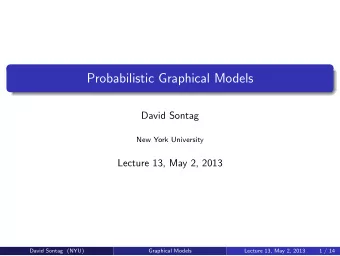 Probabilistic Graphical Models  David Sontag  New York University  Lecture 13, May 2, 2013  David