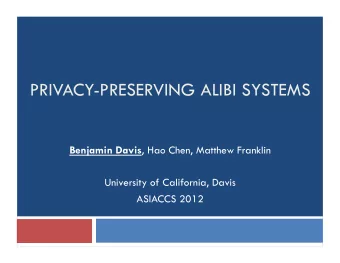 PRIVACY-PRESERVING ALIBI SYSTEMS Benjamin Davis , Hao Chen, Matthew Franklin  University of