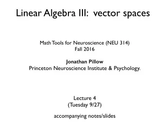Linear Algebra III:  vector spaces  Math Tools for Neuroscience (NEU 314)  Fall 2016  Jonathan