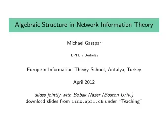 Algebraic Structure in Network Information Theory  Michael Gastpar  EPFL / Berkeley  European