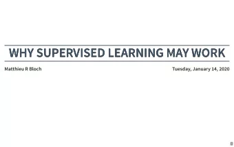 WHY SUPERVISED LEARNING MAY WORK  WHY SUPERVISED LEARNING MAY WORK  Matthieu R Bloch  Tuesday,
