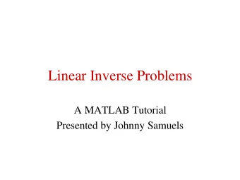 Linear Inverse Problems  A MATLAB Tutorial  Presented by Johnny Samuels  What do we want to do?