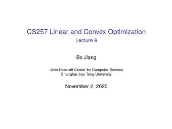 CS257 Linear and Convex Optimization  Lecture 9  Bo Jiang  John Hopcroft Center for Computer