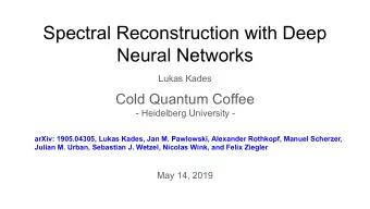 Spectral Reconstruction with Deep  Neural Networks  Lukas Kades  Cold Quantum Coffee  - Heidelberg