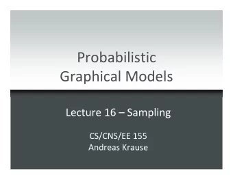 Probabilistic  Graphical Models  Lecture 16  Sampling  CS/CNS/EE 155  Andreas Krause
