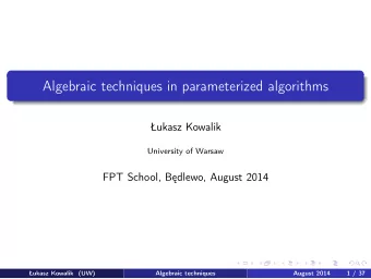 Algebraic techniques in parameterized algorithms  ukasz Kowalik  University of Warsaw  FPT