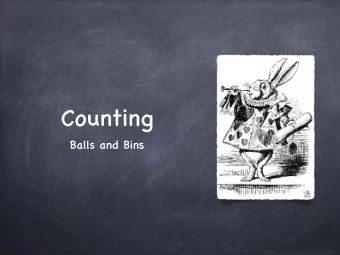 Counting  Balls and Bins  Balls and Bins  How many ways can I throw a set of balls into a set of
