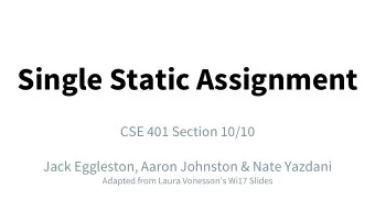 Single Static Assignment  CSE 401 Section 10/10  Jack Eggleston, Aaron Johnston &amp; Nate Yazdani
