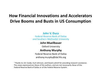 How Financial Innovations and Accelerators Drive Booms and Busts in US Consumption John V. Duca