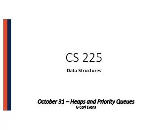 CS 225  Data Structures  Oc  October 31  He  Heaps and Priority Qu  Queues  G  G Carl Evans  Ru