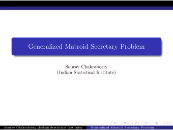 Generalized Matroid Secretary Problem  Sourav Chakraborty  (Indian Statistical Institute)  Sourav