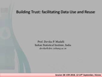 Building Trust: facilitating Data Use and Reuse  Prof. Devika P. Madalli  Indian Statistical