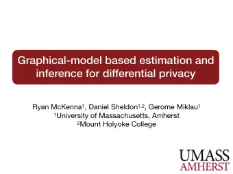 Graphical-model based estimation and  inference for differential privacy Ryan McKenna 1 , Daniel