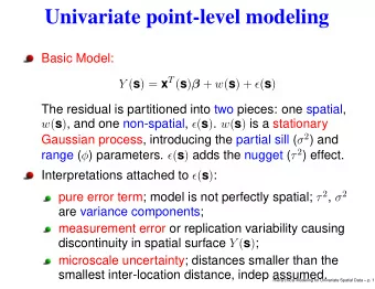 Univariate point-level modeling  Basic Model: Y ( s ) = x T ( s )  + w ( s ) +  ( s )  The